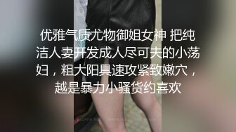 【新片速遞 】  女儿刚刚放学就被我拔下裤子开操❤️撅高高屁股，不草等何时~ 