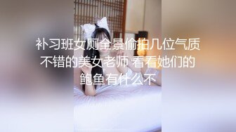 补习班女厕全景偷拍几位气质不错的美女老师 看看她们的鲍鱼有什么不