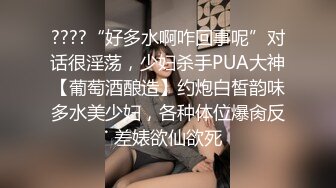 ????“好多水啊咋回事呢”对话很淫荡，少妇杀手PUA大神【葡萄酒酿造】约炮白皙韵味多水美少妇，各种体位爆肏反差婊欲仙欲死