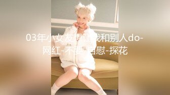 03年小女友想让我和别人do-网红-不要-自慰-探花