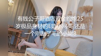 有钱公子哥酒店重金约炮25岁极品身材的E奶小网美 还是一个刚刮了毛的小嫩B