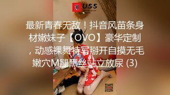 最新青春无敌！抖音风苗条身材嫩妹子【OVO】豪华定制，动感裸舞特写掰开自摸无毛嫩穴M腿黑丝站立放尿 (3)