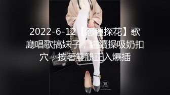 2022-6-12【怨種探花】歌廳唱歌搞妹子，繼續操吸奶扣穴，按著雙腿正入爆插