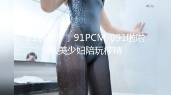 91制片厂，91PCM-091啦啦队美少妇陪玩榨精