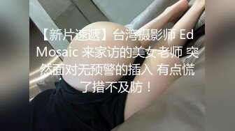 【新片速遞】台湾摄影师 Ed Mosaic 来家访的美女老师 突然面对无预警的插入 有点慌了措不及防！