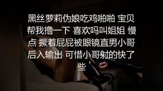 黑丝萝莉伪娘吃鸡啪啪 宝贝帮我撸一下 喜欢吗叫姐姐 慢点 撅着屁屁被眼镜直男小哥后入输出 可惜小哥射的快了些