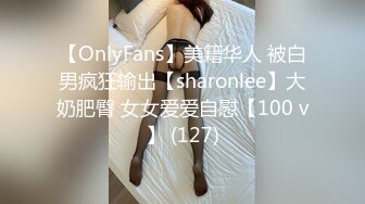 【OnlyFans】美籍华人 被白男疯狂输出【sharonlee】大奶肥臀 女女爱爱自慰【100 v】 (127)