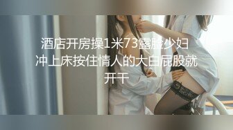 酒店开房操1米73露脸少妇 冲上床按住情人的大白屁股就开干