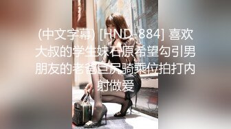 (中文字幕) [HND-884] 喜欢大叔的学生妹石原希望勾引男朋友的老爸巨尻骑乘位拍打内射做爱