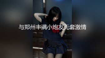 与郑州丰满小炮友无套激情