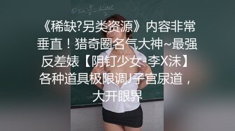 《稀缺?另类资源》内容非常垂直！猎奇圈名气大神~最强反差婊【阴钉少女-李X沫】各种道具极限调J子宫尿道，大开眼界