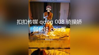 扣扣传媒 qdog 008 骑操娇弱台妹 cola酱