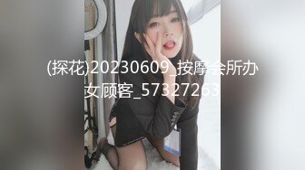 【推油俱乐部】男技师给美女顾客推油时 老板娘拿起手机拍摄 顾客要阴道按摩 老板娘亲自来做