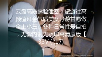 云盘高质露脸泄密，旅游社高颜值拜金气质美女导游甘愿做金主小三，各种日常性爱自拍，无套内射无水印高清原版【33V ( (17)