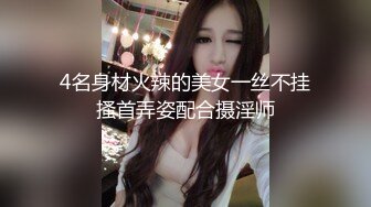 4名身材火辣的美女一丝不挂搔首弄姿配合摄淫师