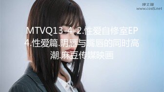 MTVQ13-4-2.性爱自修室EP4.性爱篇.阴唇与嘴唇的同时高潮.麻豆传媒映画