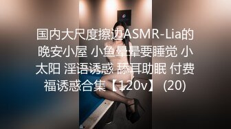 国内大尺度擦边ASMR-Lia的晚安小屋 小鱼晕晕要睡觉 小太阳 淫语诱惑 舔耳助眠 付费福诱惑合集【120v】 (20)