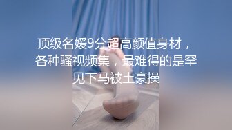 【极品骚货❤️反差婊】最新精选10套超高颜值美女生活淫乱私拍甄选 内射+爆菊+啪啪+口爆+反差 完美露脸 第②季