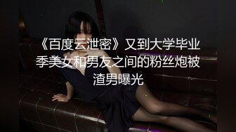 《百度云泄密》又到大学毕业季美女和男友之间的粉丝炮被渣男曝光