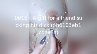 0016 - A gift for a friend sucking his dick (ph6103eb1cdae8a)