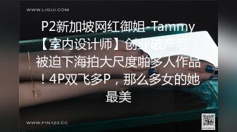 P2新加坡网红御姐-Tammy【室内设计师】创业破产后，被迫下海拍大尺度啪多人作品！4P双飞多P，那么多女的她最美