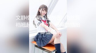 【新片速遞】  ❤纯欲系甜美少女，JK装丁字裤，扭腰摆臀诱惑，黑丝美腿，震动棒插穴，疯狂揉搓，爸爸骚逼好爽[2.55G/MP4/03:42:22]