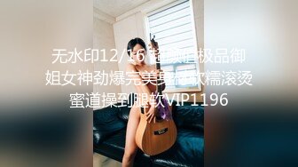 无水印12/16 超颜值极品御姐女神劲爆完美身材软糯滚烫蜜道操到腿软VIP1196