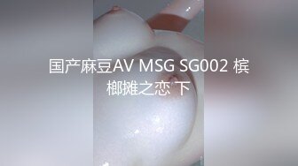 国产麻豆AV MSG SG002 槟榔摊之恋 下