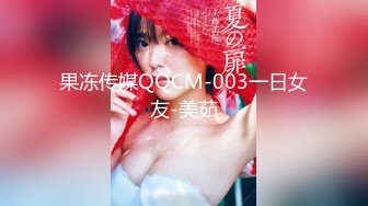 果冻传媒QQCM-003一日女友-美茹