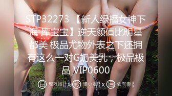 STP32273 【新人绿播女神下海 库宝宝】逆天颜值比明星都美 极品尤物外表之下还拥有这么一对G奶美乳，极品极品 VIP0600