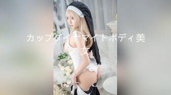 カップダイナマイトボディ美女