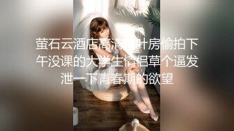 萤石云酒店高清绿叶房偷拍下午没课的大学生情侣草个逼发泄一下青春期的欲望