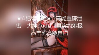 ★☆肥臀空姐★☆高能重磅泄密 ▶大神dudu◀ 真实约炮极品丰乳高能自拍