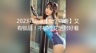 2023-10-8【女生宿舍】又有极品！不输校花绝对好看