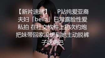 【新片速遞】  ✨P站纯爱亚裔夫妇「bella」日常露脸性爱私拍 在社交软件上初次约炮把妹带回家没想到她主动脱裤子吃鸡巴