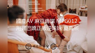 國產AV 麻豆傳媒 MPG012 用雞巴嬌正叛逆妹妹 夏禹熙